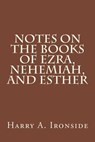 Notes on the Books of Ezra, Nehemiah, and Esther - Harry A. Ironside - 9781497402164