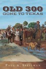 Old 300: Gone To Texas - Paul N. Spellman - 9781497470583