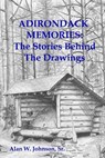 Adirondack Memories: The Stories Behind The Drawings - Alan W. Johnson Sr - 9781497542044
