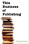 This Business of Publishing - Richard Curtis - 9781497622203