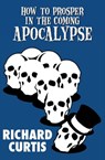 How to Prosper in the Coming Apocalypse - Richard Curtis - 9781497626317