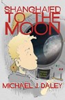 Shanghaied to the Moon - Michael J. Daley - 9781497638754