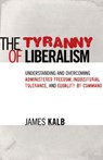 The Tyranny of Liberalism - James Kalb - 9781497644335