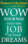 Wow Your Way into the Job of Your Dreams - Frances C. Jones - 9781497649453