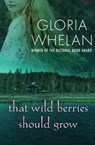 That Wild Berries Should Grow - Gloria Whelan - 9781497673885