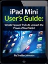 iPad Mini User's Manual: Simple Tips and Tricks to Unleash the Power of Your Tablet! Updated with iOS 7 - Shelby Johnson - 9781497704237