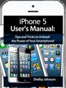 iPhone 5 (5C & 5S) User's Manual: Tips and Tricks to Unleash the Power of Your Smartphone! (includes iOS 7) - Shelby Johnson - 9781497709805