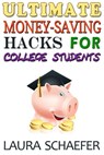 Ultimate Money-Saving Hacks for College Students - Laura Schaefer - 9781497727779
