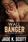 Wall Banger - A Rough Sex Story - Jade K. Scott - 9781497729124