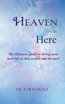 Heaven is Here - The ultimate guide to living your best life in this world and the next - Victoria Holt - 9781497752320