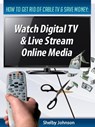 How to Get Rid of Cable TV & Save Money: Watch Digital TV & Live Stream Online Media - Shelby Johnson - 9781497772403