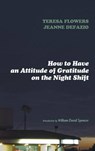 How to Have an Attitude of Gratitude on the Night Shift - FLOWERS,  Teresa ; Defazio, Jeanne ; Spencer, William David - 9781498207782