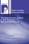 The Supremacy of God in the Theology of Samuel Rutherford - Guy M Richard - 9781498253000