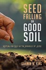Seed Falling on Good Soil - KING,  Gordon W. - 9781498279383