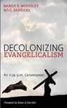 Decolonizing Evangelicalism - Randy S Woodley ; Bo C Sanders - 9781498292030