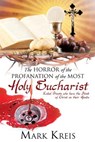 The Horror of the Profanation of the Most Holy Eucharist - Mark Kreis - 9781498429597