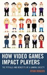 How Video Games Impact Players - Ryan Rogers - 9781498513074