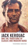 Jack Kerouac and the Traditions of Classic and Modern Haiku - Yoshinobu Hakutani - 9781498558297