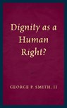 Dignity as a Human Right? - George P. Smith - 9781498584210