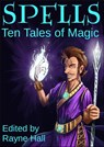 Spells: Ten Tales of Magic - Rayne Hall ; David D. Levine ; Douglas Kolacki ; Pamela Turner ; Jeff Hargett ; CJ Burright ; T.D. Edge ; Cherie Reich ; Tara Maya - 9781498921060