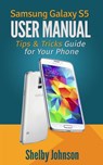 Samsung Galaxy S5 User Manual: Tips & Tricks Guide for Your Phone! - Shelby Johnson - 9781498971003