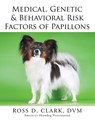 Medical, Genetic & Behavioral Risk Factors of Papillons - DVM Ross D Clark - 9781499044980