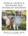 Medical, Genetic & Behavioral Risk Factors of Australian Shepherds - DVM Ross D Clark - 9781499047035