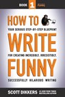 How To Write Funny: Your Serious, Step-By-Step Blueprint For Creating Incredibly, Irresistibly, Successfully Hilarious Writing - Scott Dikkers - 9781499196122
