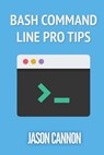 Bash Command Line Pro Tips - Jason Cannon - 9781499365948