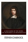 A Discourse of the Word, The Instrument of Regeneration - Stephen Charnock - 9781499625783