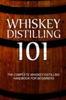 Whiskey Distilling 101: The Complete Whiskey Distilling Handbook for Beginners - Walt McCrae - 9781500177881