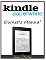 Kindle Paperwhite Owner's Manual: From Basic Information to Professional Knowledge - James J. Burton - 9781500192068