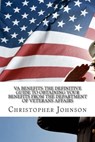 VA Benefits-The Definitive Guide to Obtaining Your Benefits from the Department of Veterans Affairs - Christopher M. Johnson - 9781500249434