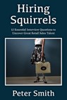 Hiring Squirrels: 12 Essential Interview Questions to Uncover Great Retail Sales Talent - Peter Smith - 9781500269272