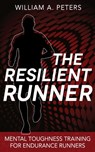 The Resilient Runner: Mental Toughness Training for Endurance Runners - William a. Peters - 9781500337254