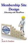 Membership Site Design: Educating with Wordpress - Scott a. Gardner - 9781500445140
