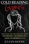 Cold Reading Games: Kickstart the conversation with palmistry, graphology and numerology - Julian Moore - 9781500532093