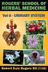 Rogers' School of Herbal Medicine Volume Six: Urinary System - Robert Dale Rogers Rh - 9781500611309