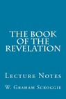 The Book of the Revelation: Lecture Notes - W. Graham Scroggie - 9781500739966
