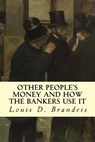 Other People's Money and How The Bankers Use It - Louis D. Brandeis - 9781500974077