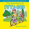 The Adventures of Ivy & God - Becky Fischer - 9781500992699