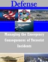 Managing the Emergency Consequences of Terrorist Incidents - Federal Emergency Management Agency - 9781501005749