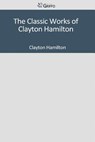 The Classic Works of Clayton Hamilton - Clayton Hamilton - 9781501044748