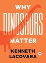 Why Dinosaurs Matter - Kenneth Lacovara - 9781501120114