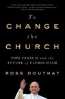 To Change the Church - Ross Douthat - 9781501146947