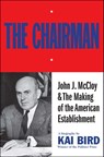 The Chairman: John J McCloy & The Making of the American Establishment - Kai Bird - 9781501169175