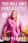 This Will Only Hurt a Little - Busy Philipps - 9781501184734