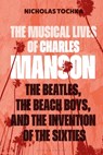 The Musical Lives of Charles Manson: The Beatles, the Beach Boys, and the Invention of the Sixties --Or, No Sense Makes Sense - Nicholas Tochka - 9781501384554