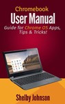 Chromebook User Manual: Guide for Chrome OS Apps, Tips & Tricks! - Shelby Johnson - 9781501437335