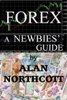 Forex A Newbies' Guide - Alan Northcott - 9781501451584